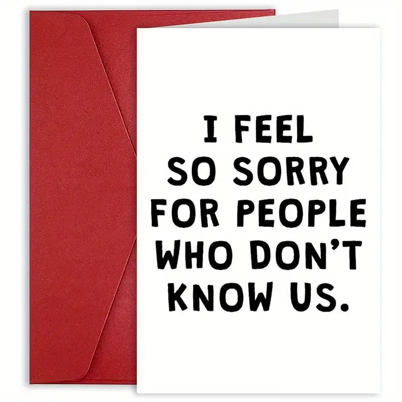 White greeting card with bold black text that reads 'I FEEL SO SORRY FOR PEOPLE WHO DON’T KNOW US.' The card is placed in front of a red envelope, both set against a plain white background.