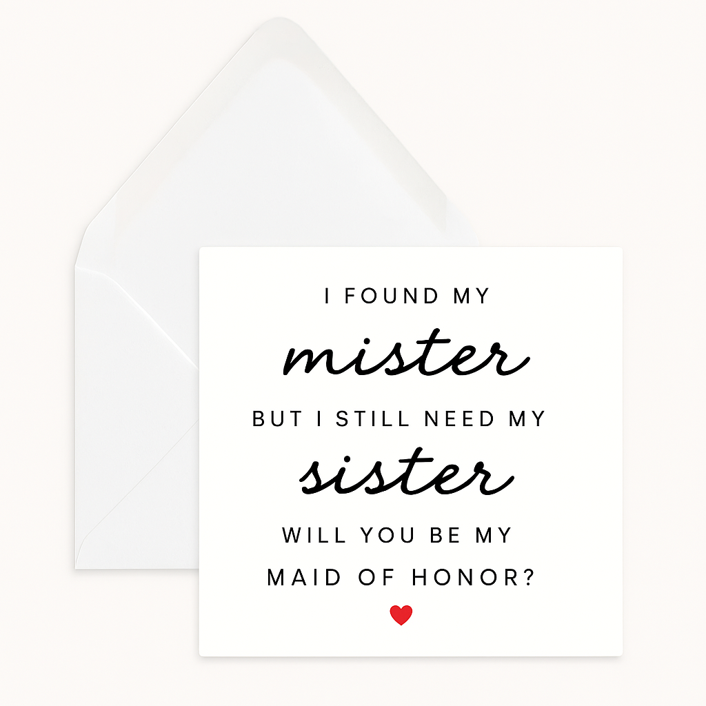 A square white card with black text and a small red heart at the bottom, resting on a white envelope with an open flap. The card reads: "I FOUND MY mister BUT I STILL NEED MY sister WILL YOU BE MY MAID OF HONOR?" The words "mister" and "sister" are in cursive, while the rest is in a clean sans-serif font. The background is solid white.