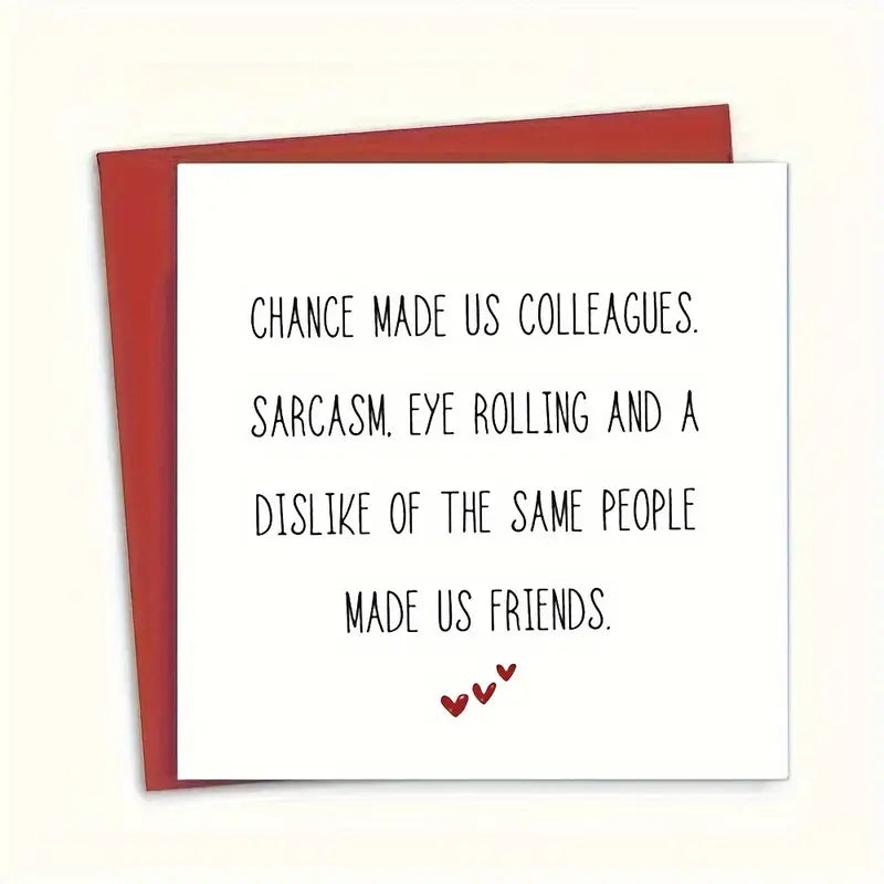 "Chance Made Us Colleagues, Sarcastic Eye Rolling Made Us Friends" with Red Hearts. Includes Envelope.